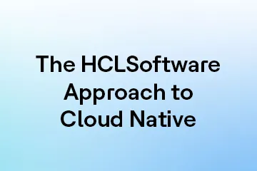 The HCLSoftware Approach to Cloud Native